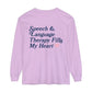 Speech Fills My Heart Long Sleeve Comfort Colors T-Shirt | Front and Back Print