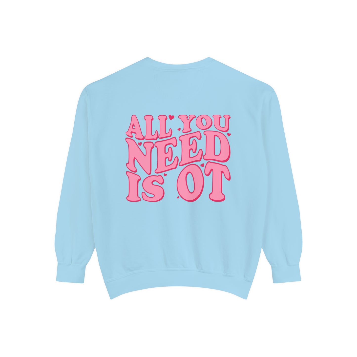 All You Need Is OT Comfort Colors Sweatshirt