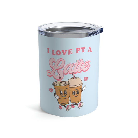 I Love PT a Latte 10oz Tumbler