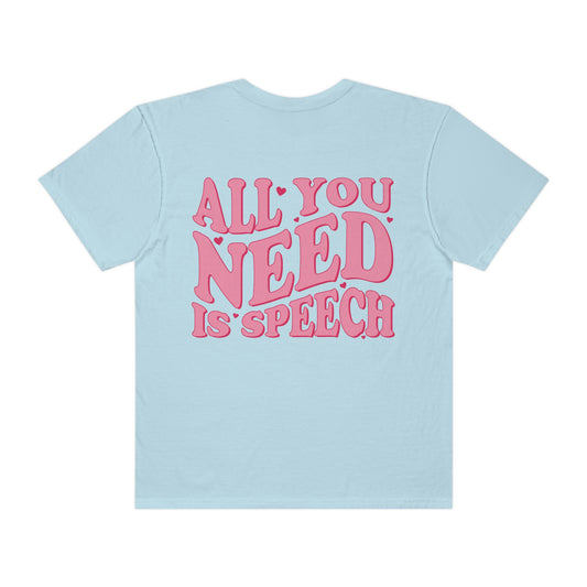 All You Need Is Speech Comfort Colors T-Shirt | Front and Back Print